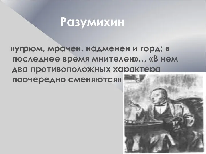 Разумихин «угрюм, мрачен, надменен и горд; в последнее время мнителен»… «В нем