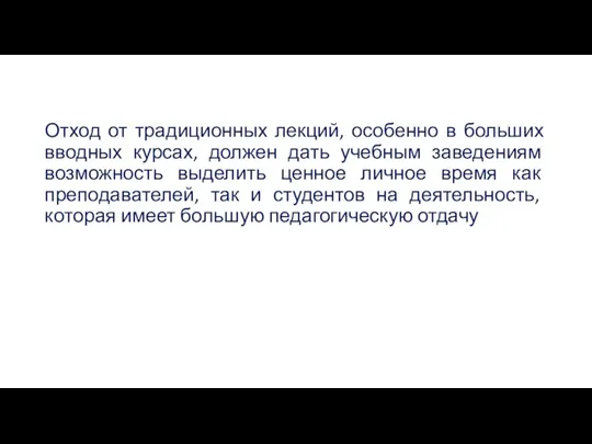 Отход от традиционных лекций, особенно в больших вводных курсах, должен дать учебным