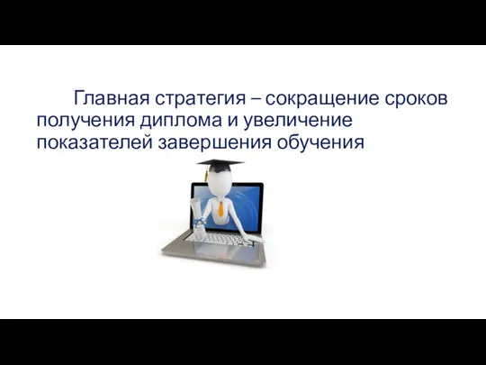 Главная стратегия – сокращение сроков получения диплома и увеличение показателей завершения обучения