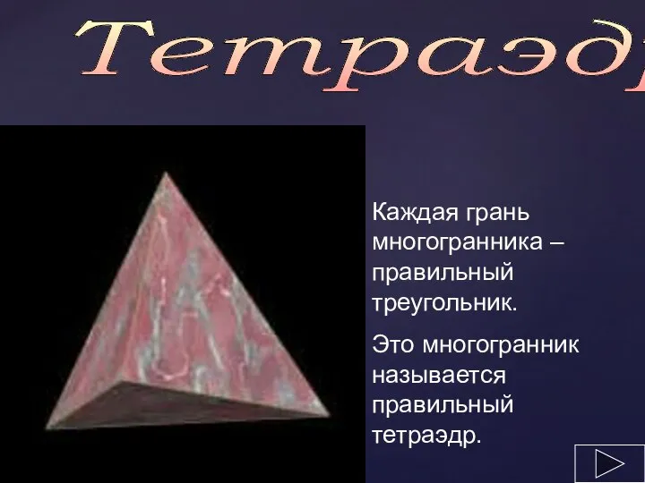 Тетраэдр Каждая грань многогранника – правильный треугольник. Это многогранник называется правильный тетраэдр.