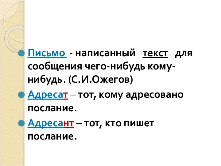 Письмо - написанный текст для сообщения чего-нибудь кому-нибудь. (С.И.Ожегов) Адресат – тот,