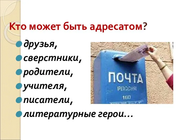 Кто может быть адресатом? друзья, сверстники, родители, учителя, писатели, литературные герои…