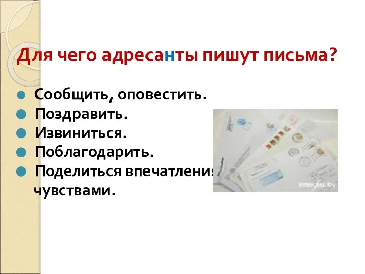 Для чего адресанты пишут письма? Сообщить, оповестить. Поздравить. Извиниться. Поблагодарить. Поделиться впечатлениями, чувствами.