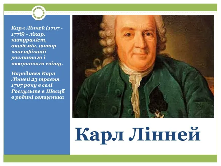 Карл Лінней Карл Лінней (1707 - 1778) - лікар, натураліст, академік, автор