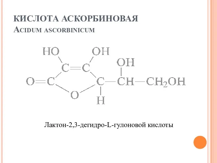 КИСЛОТА АСКОРБИНОВАЯ Acidum ascorbinicum Лактон-2,3-дегидро-L-гулоновой кислоты