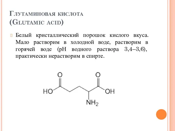 Глутаминовая кислота (Glutamic acid) Белый кристаллический порошок кислого вкуса. Мало растворим в