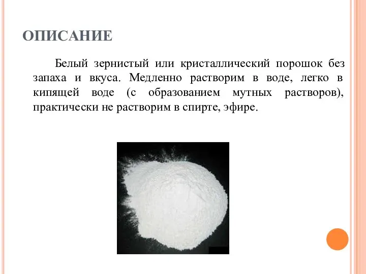 ОПИСАНИЕ Белый зернистый или кристаллический порошок без запаха и вкуса. Медленно растворим