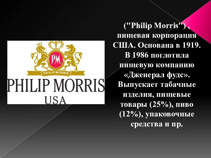 ("Philip Morris") , пищевая корпорация США. Основана в 1919. В 1986 поглотила