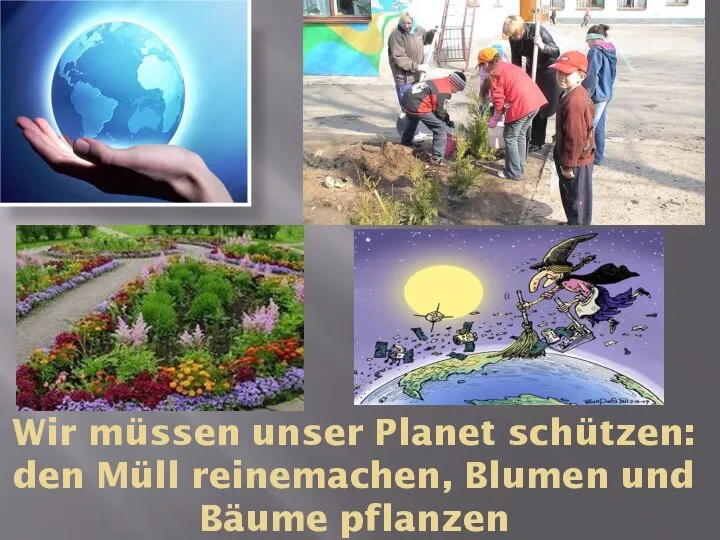 Wir müssen unser Planet schützen: den Müll reinemachen, Blumen und Bäume pflanzen