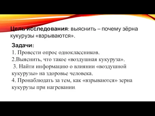 Цель исследования: выяснить – почему зёрна кукурузы «взрываются». Задачи: 1. Провести опрос