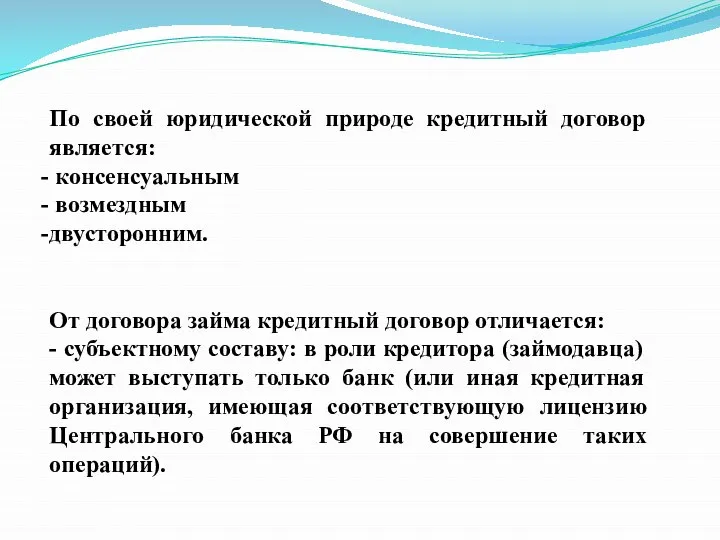 По своей юридической природе кредитный договор является: консенсуальным возмездным двусторонним. От договора