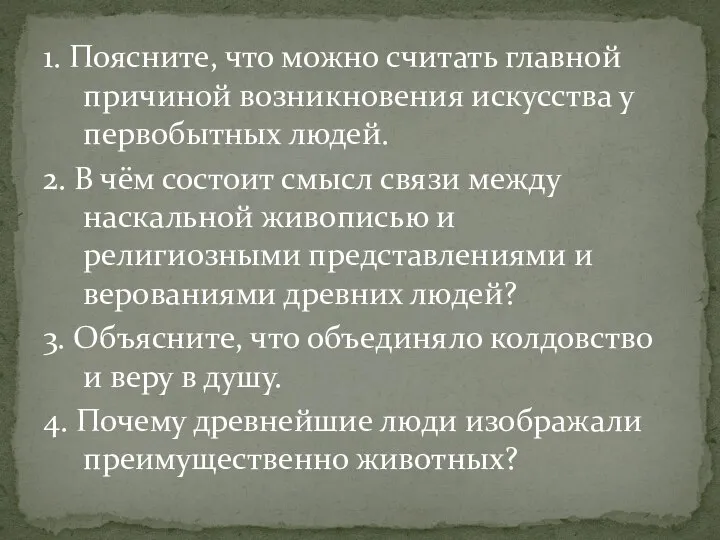 1. Поясните, что можно считать главной причиной возникновения искусства у первобытных людей.