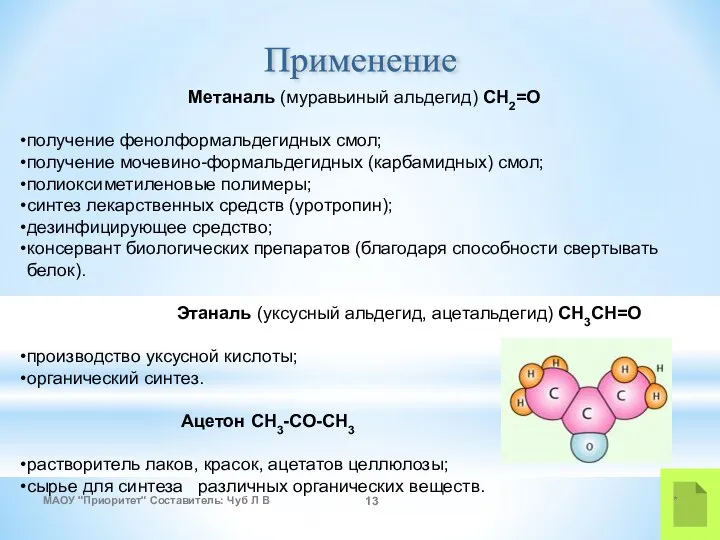 Метаналь (муравьиный альдегид) CH2=O получение фенолформальдегидных смол; получение мочевино-формальдегидных (карбамидных) смол; полиоксиметиленовые