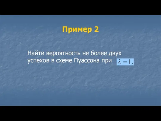 Пример 2 Найти вероятность не более двух успехов в схеме Пуассона при