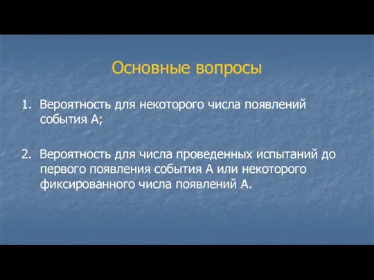 Основные вопросы 1. Вероятность для некоторого числа появлений события А; 2. Вероятность