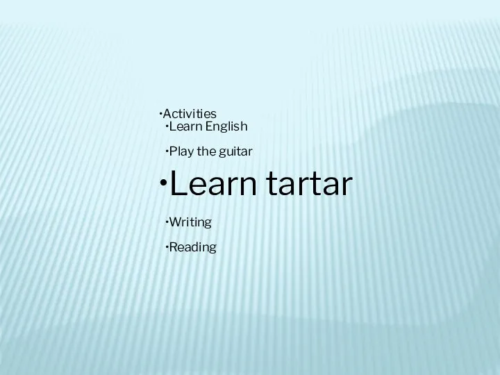 Activities Learn English Play the guitar Learn tartar Writing Reading