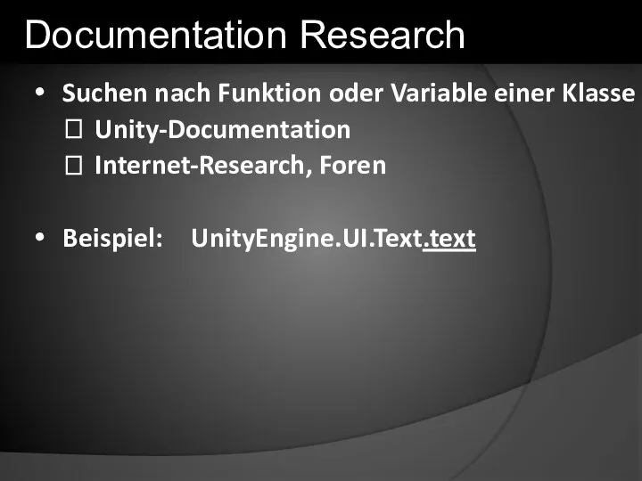 Documentation Research Suchen nach Funktion oder Variable einer Klasse ? Unity-Documentation ? Internet-Research, Foren Beispiel: UnityEngine.UI.Text.text