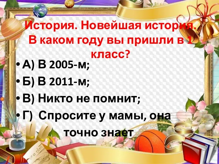 История. Новейшая история. В каком году вы пришли в 1 класс? А)