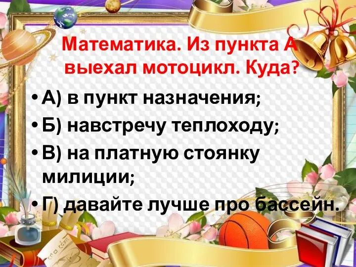 Математика. Из пункта А выехал мотоцикл. Куда? А) в пункт назначения; Б)