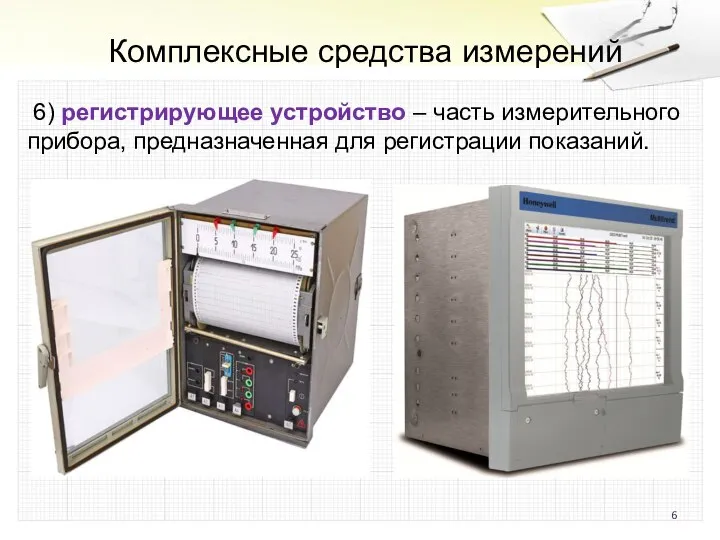 Комплексные средства измерений 6) регистрирующее устройство – часть измерительного прибора, предназначенная для регистрации показаний.