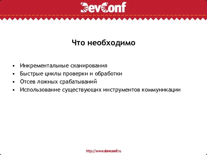 Что необходимо Инкрементальные сканирования Быстрые циклы проверки и обработки Отсев ложных срабатываний Использование существующих инструментов коммуникации