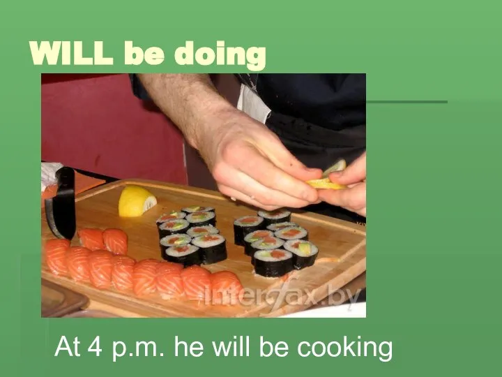 WILL be doing At 4 p.m. he will be cooking