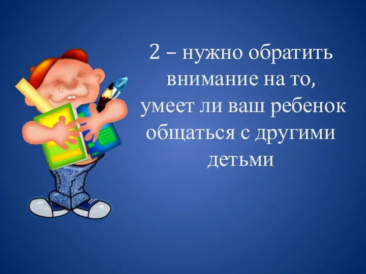 2 – нужно обратить внимание на то, умеет ли ваш ребенок общаться с другими детьми