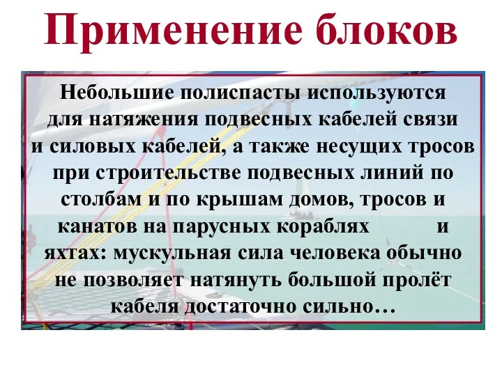 Применение блоков Небольшие полиспасты используются для натяжения подвесных кабелей связи и силовых