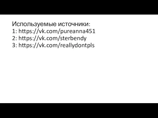 Используемые источники: 1: https://vk.com/pureanna451 2: https://vk.com/sterbendy 3: https://vk.com/reallydontpls