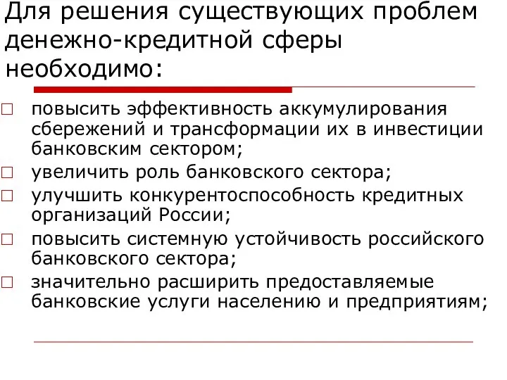 Для решения существующих проблем денежно-кредитной сферы необходимо: повысить эффективность аккумулирования сбережений и