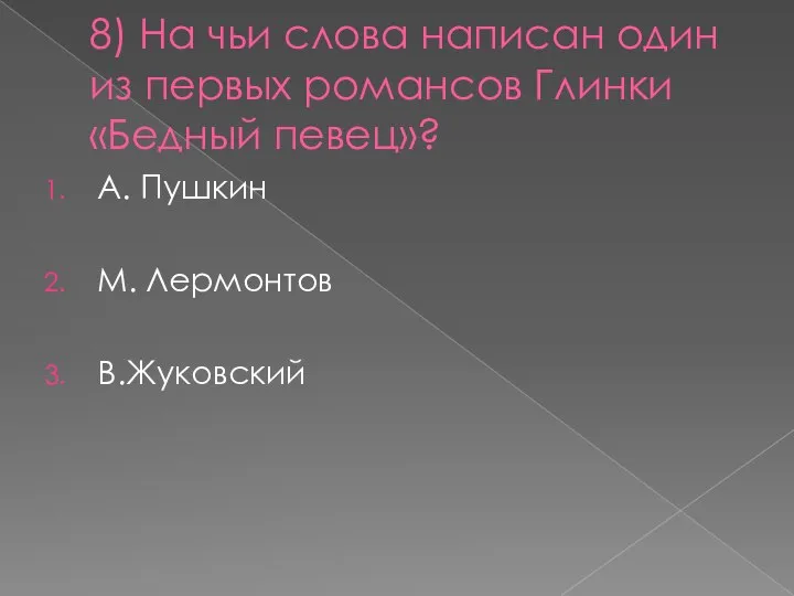 8) На чьи слова написан один из первых романсов Глинки «Бедный певец»?