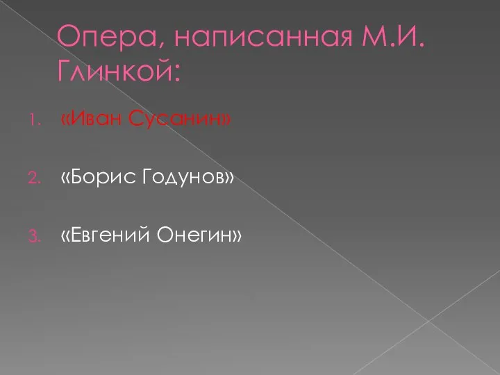 Опера, написанная М.И. Глинкой: «Иван Сусанин» «Борис Годунов» «Евгений Онегин»