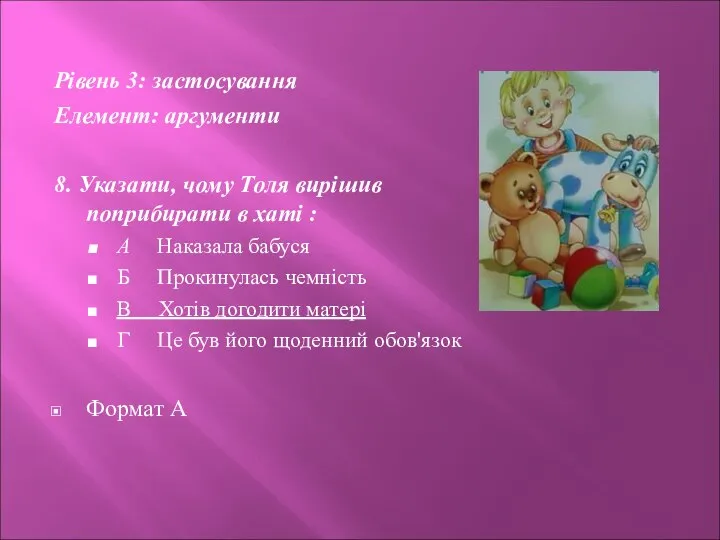 Рівень 3: застосування Елемент: аргументи 8. Указати, чому Толя вирішив поприбирати в