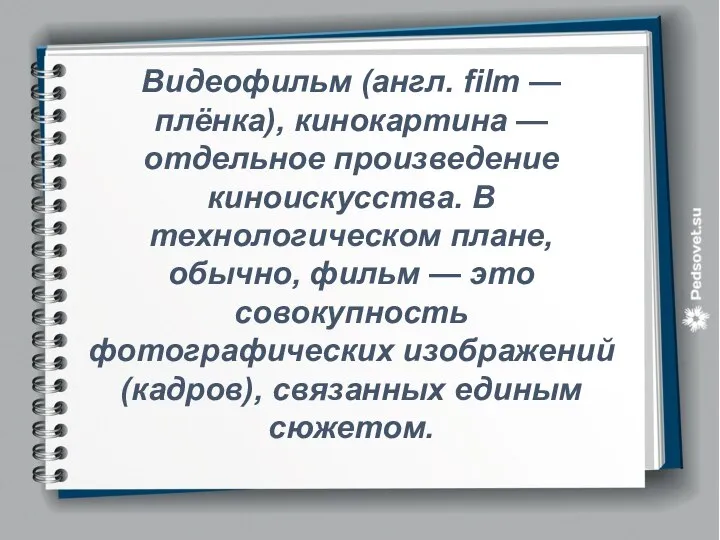 Видеофильм (англ. film — плёнка), кинокартина — отдельное произведение киноискусства. В технологическом