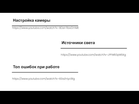 https://www.youtube.com/watch?v=63aZniyc9lg Топ ошибок при работе https://www.youtube.com/watch?v=8DeHTbeGmME Настройка камеры https://www.youtube.com/watch?v=JPFM93yM5Xg Источники света