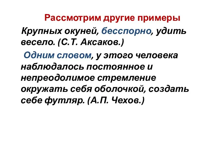 Рассмотрим другие примеры Крупных окуней, бесспорно, удить весело. (С.Т. Аксаков.) Одним словом,