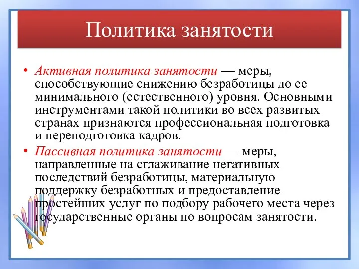 Политика занятости Активная политика занятости — меры, способствующие снижению безработицы до ее