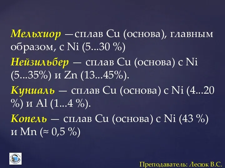 Мельхиор —сплав Сu (основа), главным образом, с Ni (5...30 %) Нейзильбер —