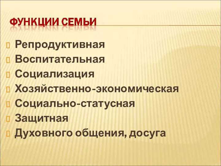 Репродуктивная Воспитательная Социализация Хозяйственно-экономическая Социально-статусная Защитная Духовного общения, досуга