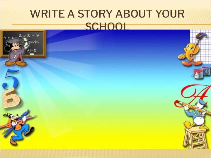 WRITE A STORY ABOUT YOUR SCHOOL