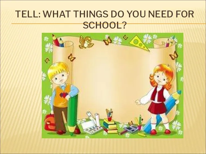 TELL: WHAT THINGS DO YOU NEED FOR SCHOOL?
