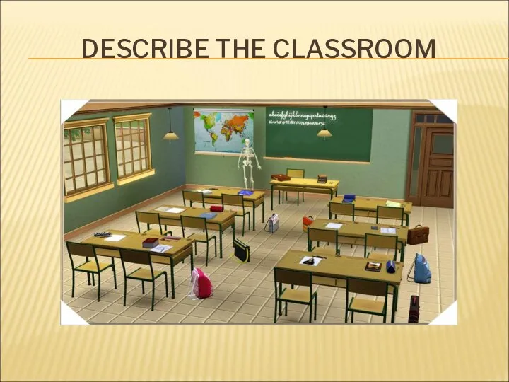 DESCRIBE THE CLASSROOM