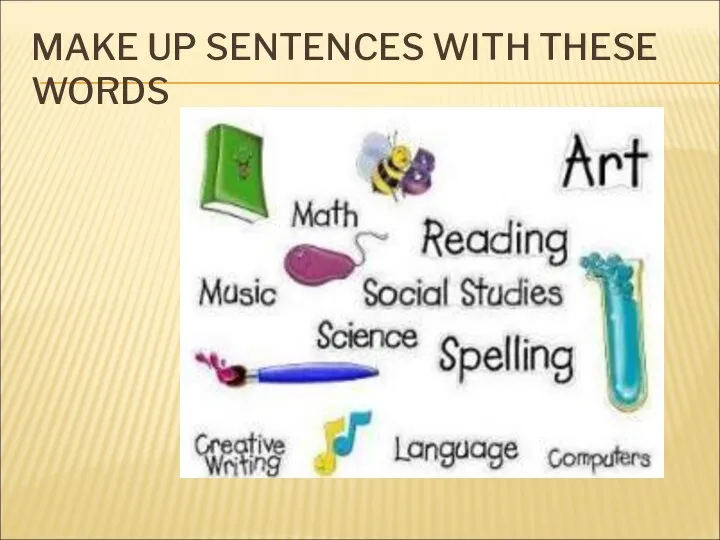MAKE UP SENTENCES WITH THESE WORDS