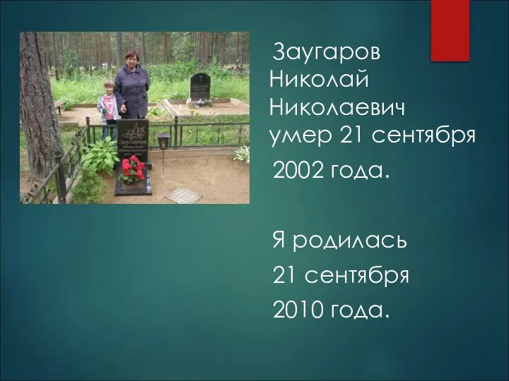 Заугаров Николай Николаевич умер 21 сентября 2002 года. Я родилась 21 сентября 2010 года.