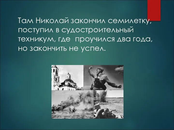 Там Николай закончил семилетку, поступил в судостроительный техникум, где проучился два года, но закончить не успел.