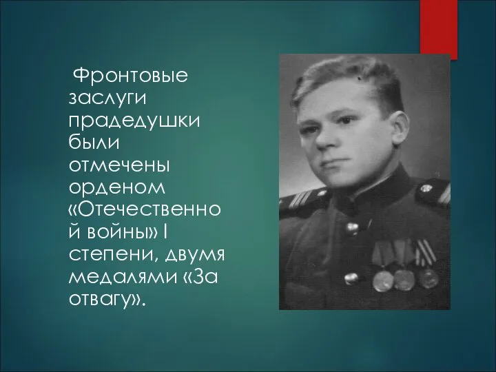 Фронтовые заслуги прадедушки были отмечены орденом «Отечественной войны» I степени, двумя медалями «За отвагу».