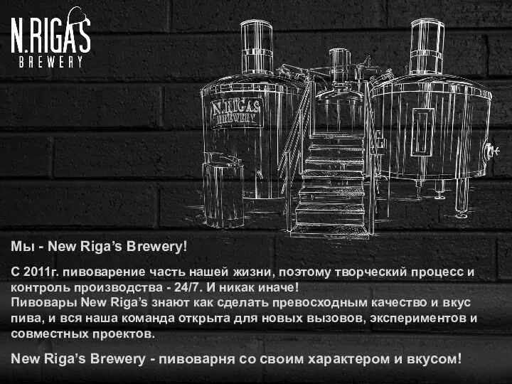 Мы - New Riga’s Brewery! С 2011г. пивоварение часть нашей жизни, поэтому