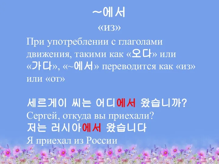 ~에서 «из» При употреблении с глаголами движения, такими как «오다» или «가다»,