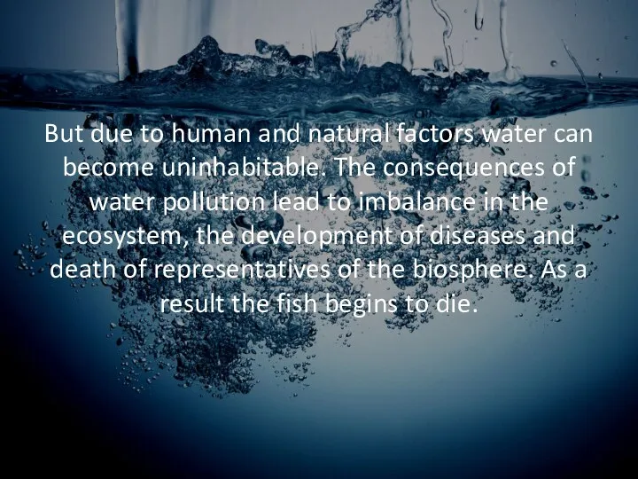 But due to human and natural factors water can become uninhabitable. The