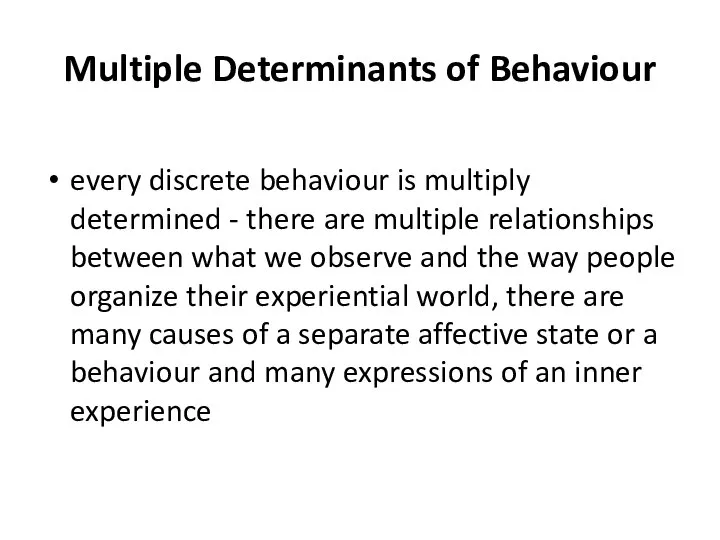 Multiple Determinants of Behaviour every discrete behaviour is multiply determined - there